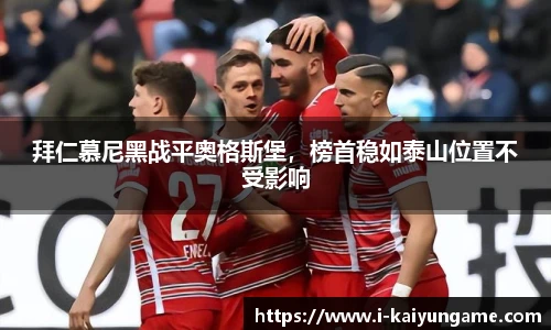 拜仁慕尼黑战平奥格斯堡，榜首稳如泰山位置不受影响