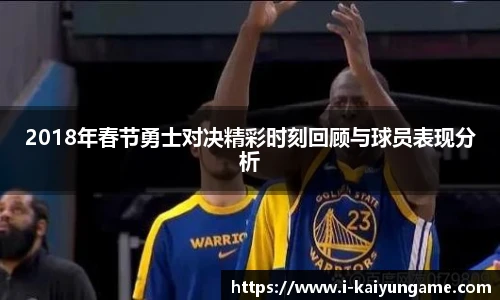 2018年春节勇士对决精彩时刻回顾与球员表现分析