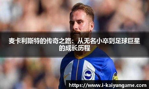 麦卡利斯特的传奇之路：从无名小卒到足球巨星的成长历程